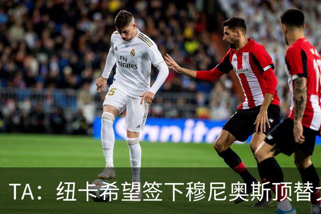 TA：纽卡希望签下穆尼奥斯顶替戈登，门将位置想引进特拉福德